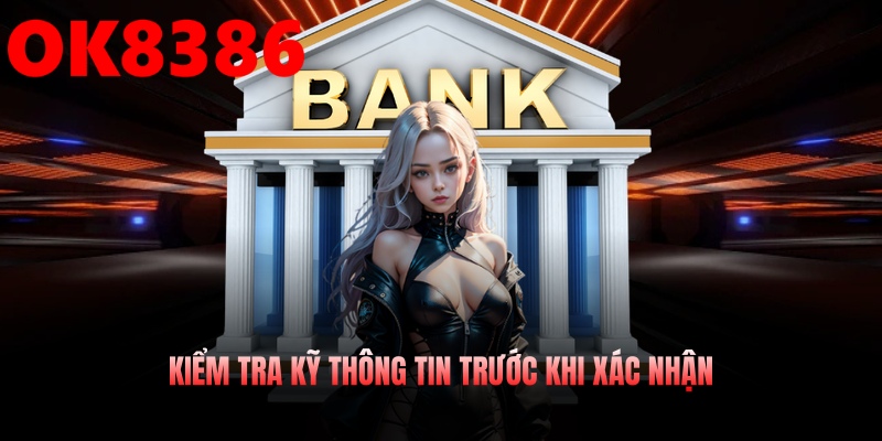 Xác minh lại chi tiết trước khi hoàn tất thao tác để phòng ngừa sai sót