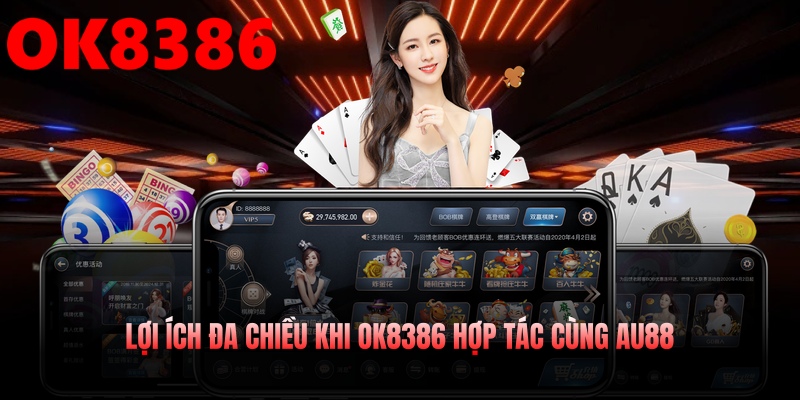 Lợi ích đa chiều khi OK8386 hợp tác cùng AU88