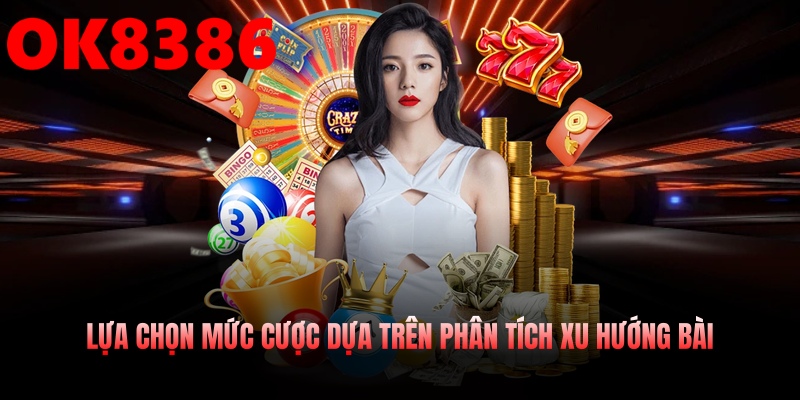 Lựa chọn mức cược dựa trên phân tích xu hướng bài