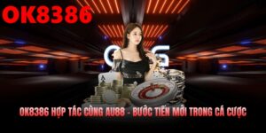 OK8386 Hợp Tác Cùng AU88 - Bước Tiến Mới Trong Game Cá Cược