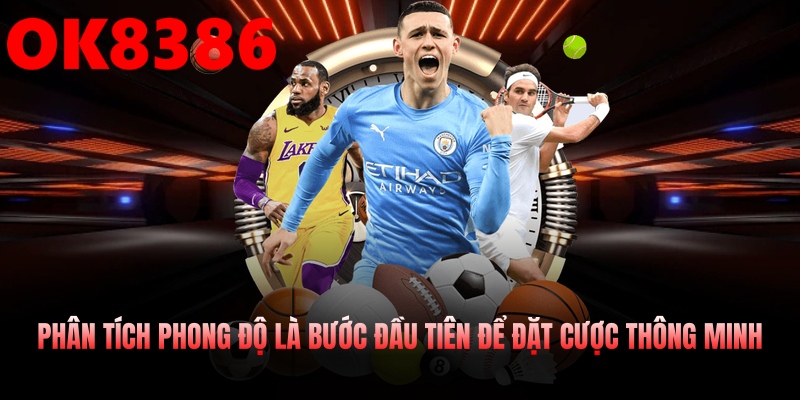 Phân tích phong độ là bước đầu tiên để đặt cược thông minh