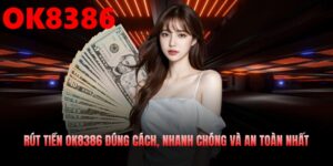 Rút Tiền OK8386 Đúng Cách, Nhanh Chóng Và An Toàn Nhất