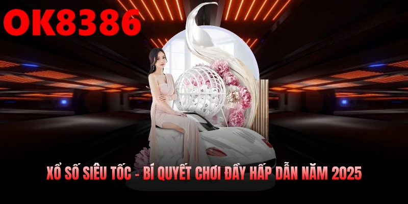 Xổ Số Siêu Tốc – Bí Quyết Chơi Đầy Hấp Dẫn Năm 2025